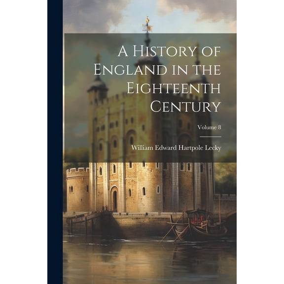 A History of England in the Eighteenth Century; Volume 8, (Paperback)