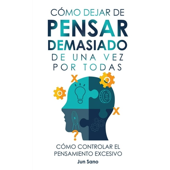 CÃ³mo Dejar de Pensar Demasiado de Una Vez Por Todas: Ejercicios y TÃ©cnicas para Aliviar la Ansiedad y Reducir los Pensam, (Hardcover)