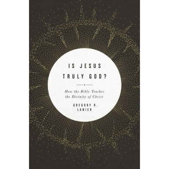 Is Jesus Truly God?: How the Bible Teaches the Divinity of Christ (Paperback)