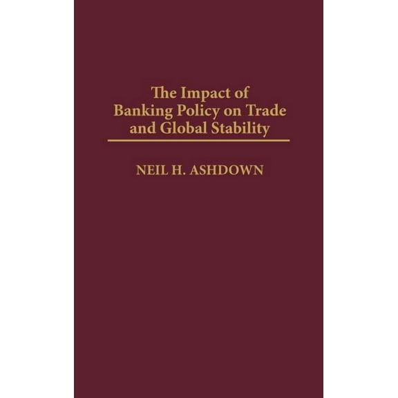 The Impact of Banking Policy on Trade and Global Stability, (Hardcover)