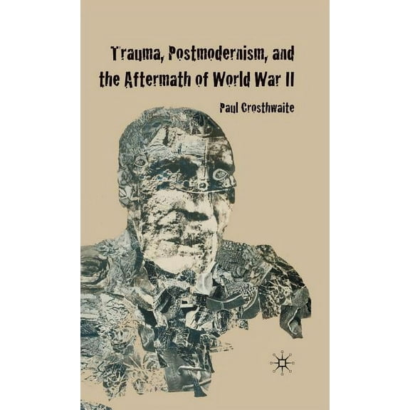 Trauma, Postmodernism and the Aftermath of World War II, (Hardcover)