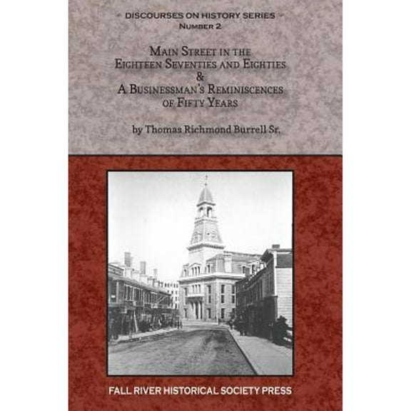 Main Street in the Eighteen Seventies and Eighties & A Businessman's Reminiscences of Fifty Years (Paperback) by Michael Martins, Dennis a Binnette, Thomas Richmond Burrell Sr