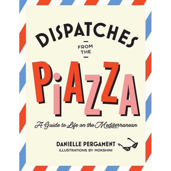 Dispatches from the Piazza: A Guide to Life on the Mediterranean, (Hardcover)
