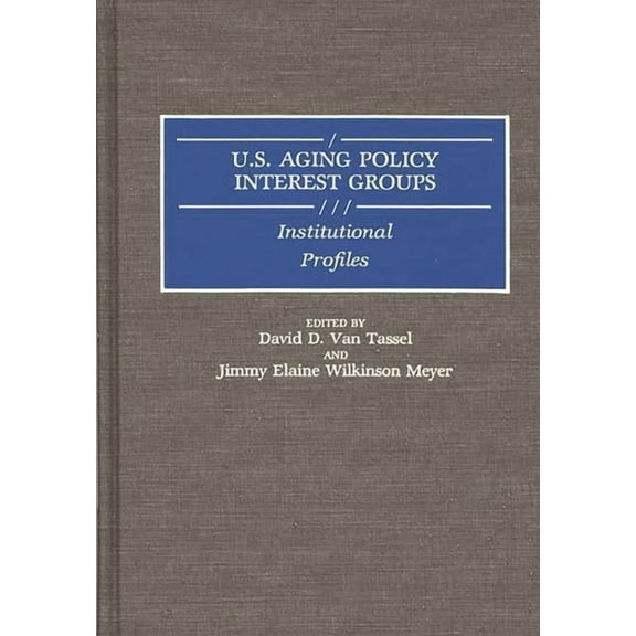Greenwood Reference Volumes on American U.S. Aging Policy Interest Groups: Institutional Profiles, (Hardcover)