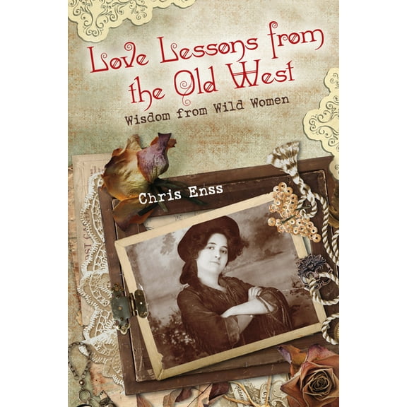Love Lessons from the Old West: Wisdom From Wild Women, (Paperback)