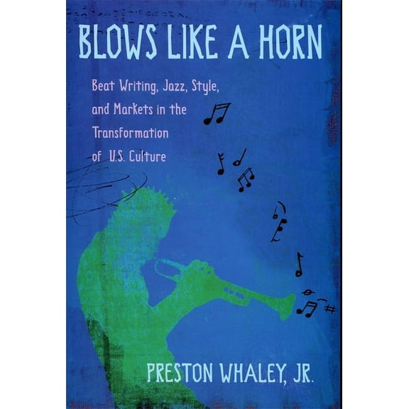 Blows Like a Horn: Beat Writing, Jazz, Style, and Markets in the Transformation of U.S. Culture (Hardcover)