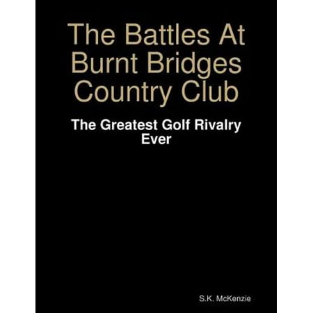 The Battles At Burnt Bridges Country Club: The Greatest Golf Rivalry Ever -