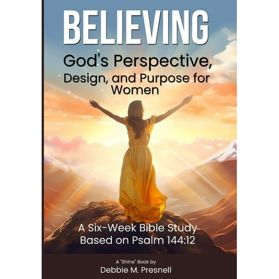 Believing God's Perspective, Design, and Purpose for Women, (Paperback)