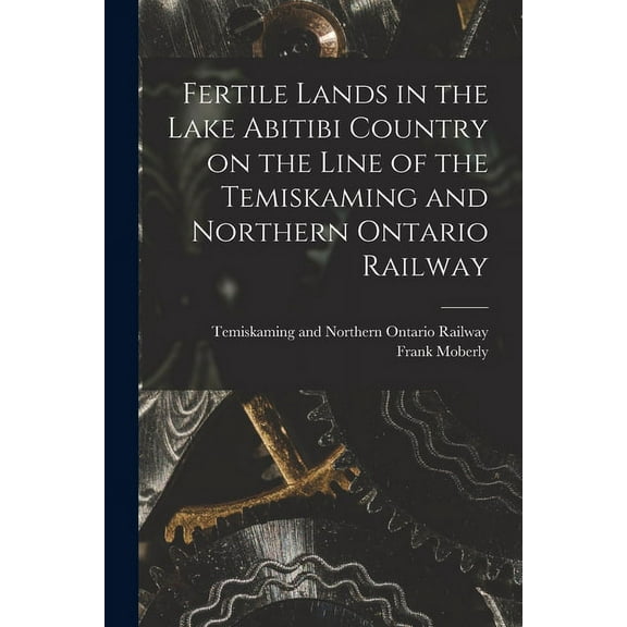 Fertile Lands in the Lake Abitibi Country on the Line of the Temiskaming and Northern Ontario Railway (Paperback)