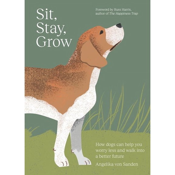 Sit, Stay, Grow: How Dogs Can Help You Worry Less and Walk Into a Better Future, (Hardcover)