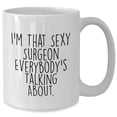 thumbnail image 2 of Surgeon Gifts Funny White Coffee Mug I'm That Sexy Surgeon Everybody's Talking About Birthday Unique Gifts from Friends for Surgeon, 2 of 6