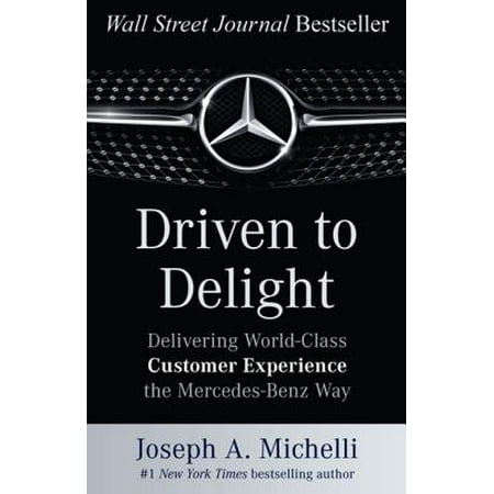 Driven to Delight: Delivering World-Class Customer Experience the Mercedes-Benz Way -