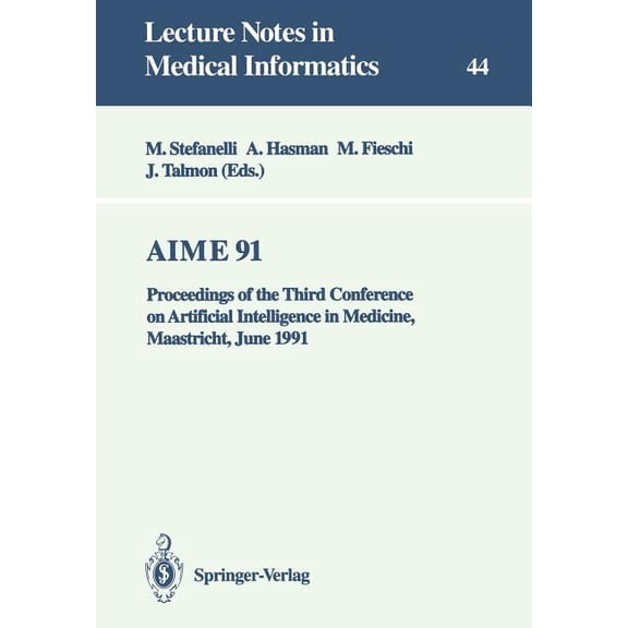 Lecture Notes in Medical Informatics Aime 91: Proceedings of the Third Conference on Artificial Intelligence in Medicine, Maastricht, June 24-27, 1991, Book 44, (Paperback)