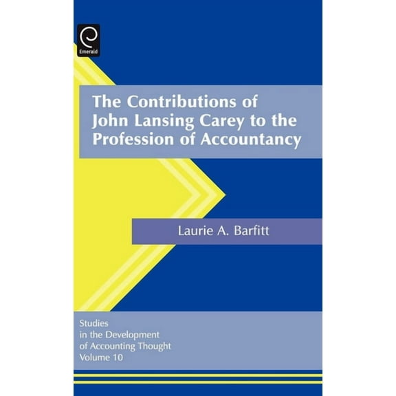 Studies in the Development of Accounting The Contributions of John Lansing Carey to the Profession of Accountancy, Book 10, (Hardcover)