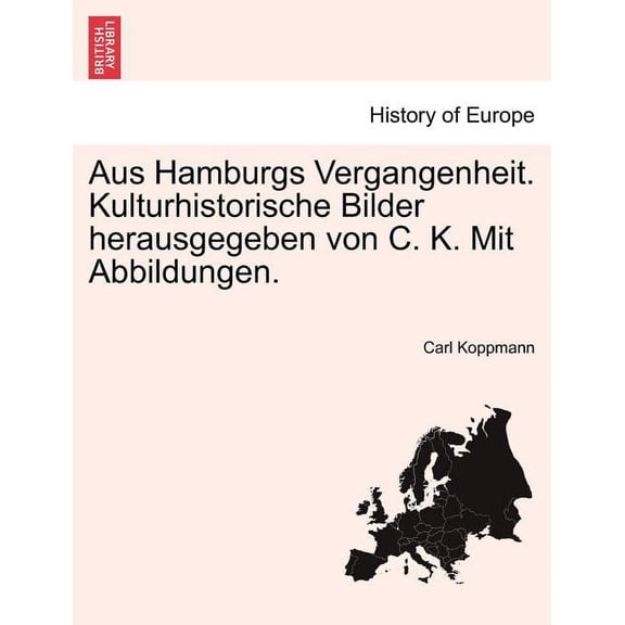 Aus Hamburgs Vergangenheit. Kulturhistorische Bilder Herausgegeben Von C. K. Mit Abbildungen. (Paperback)