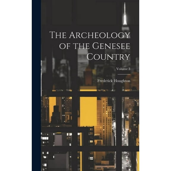 The Archeology of the Genesee Country; Volume 3 (Hardcover)