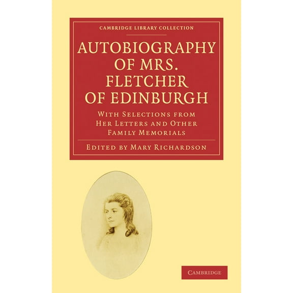 Cambridge Library Collection - British a Autobiography of Mrs. Fletcher of Edinburgh, (Paperback)