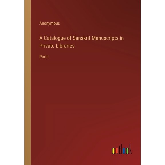 A Catalogue of Sanskrit Manuscripts in Private Libraries : Part I (Paperback)