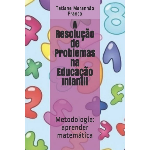 A Resolução de Problemas na Educação Infantil: Metodologia: aprender matemática (Paperback)