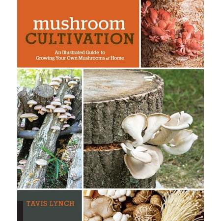 Mushroom Cultivation : An Illustrated Guide to Growing Your Own Mushrooms at (Best Mushrooms To Grow)