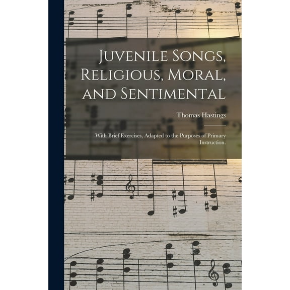 Juvenile Songs, Religious, Moral, and Sentimental : With Brief Exercises, Adapted to the Purposes of Primary Instruction. (Paperback)