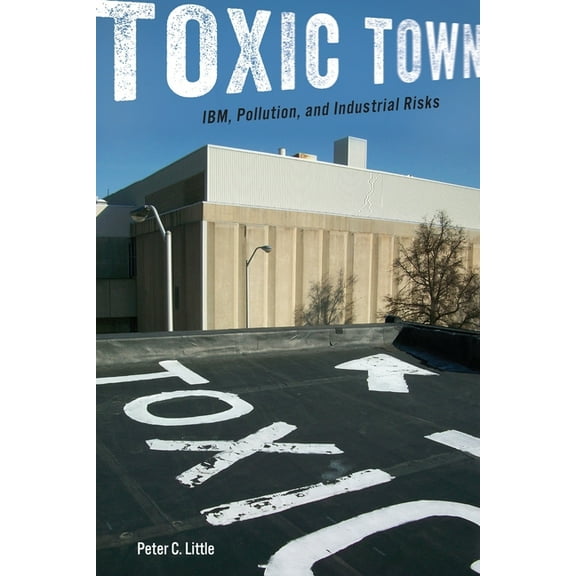 Toxic Town: Ibm, Pollution, and Industrial Risks, (Paperback)