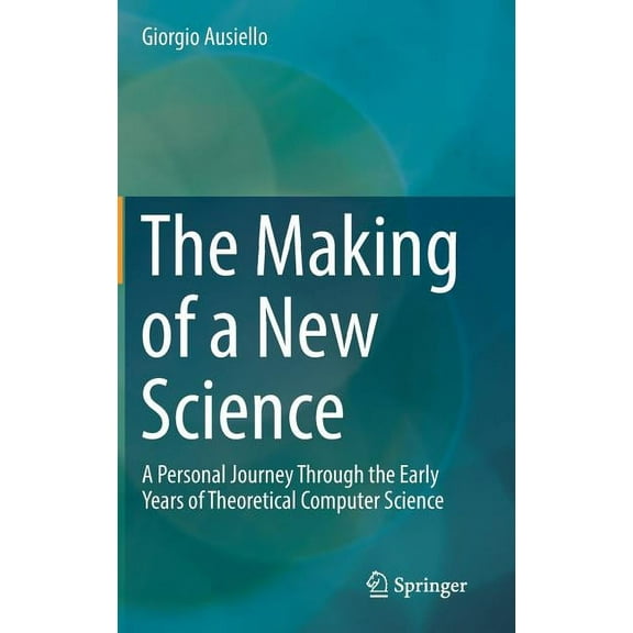 The Making of a New Science: A Personal Journey Through the Early Years of Theoretical Computer Science, (Hardcover)
