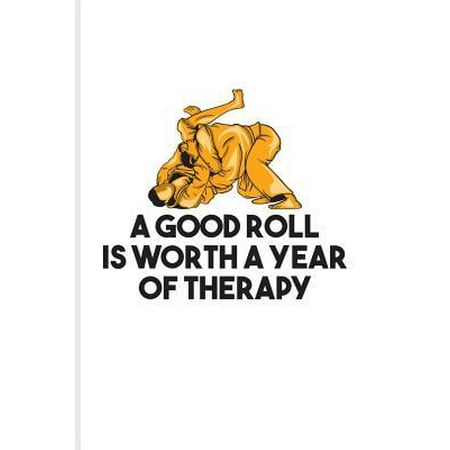 A Good Roll Is Worth A Year Of Therapy: Funny Jiu Jitsu Quote Journal For Bjj Practitioner, Self Defence, Fighting & Martial Arts Fans - 6x9 - 100 Bla