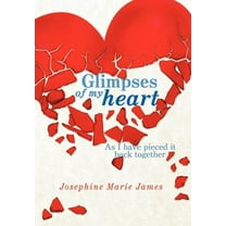 Glimpses of my heart : As I have pieced it back together (Hardcover)
