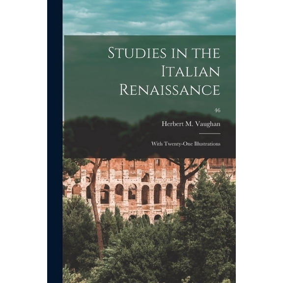 Studies in the Italian Renaissance: With Twenty-one Illustrations; 46, (Paperback)