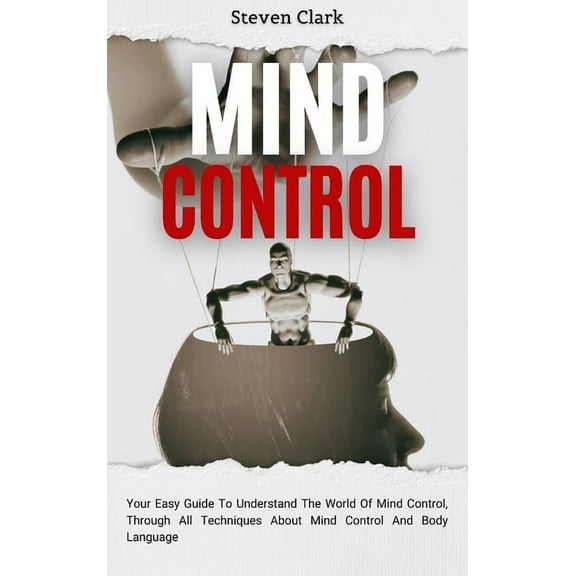 Mind Control: Your Easy Guide To Understand The World Of Mind Control, Through All Techniques About Mind Control And Bod, (Hardcover)
