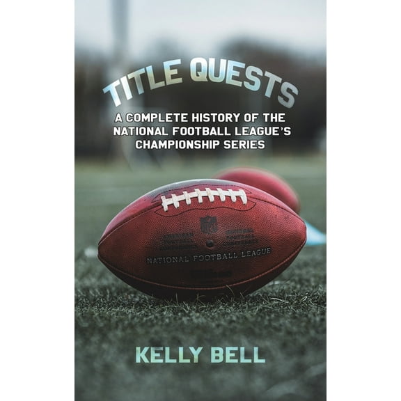 Title Quests: A Complete History of the National Football League's Championship Series, (Hardcover)