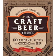 The Craft Beer Cookbook : From Ipas and Bocks to Pilsners and Porters, 100 Artisanal Recipes for Cooking with Beer (Paperback)