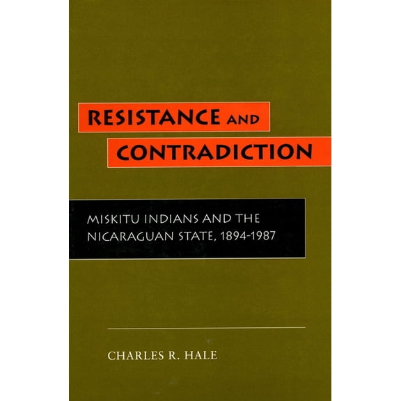 Resistance and Contradiction: Miskitu Indians and the Nicaraguan State, 1894-1987, (Paperback)