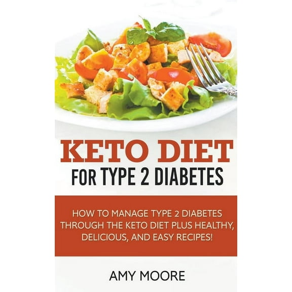 Keto Diet for Type 2 Diabetes, How to Manage Type 2 Diabetes Through the Keto Diet Plus Healthy, Delicious, and Easy Rec, (Paperback)
