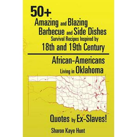 - 50+ Amazing and Blazing Barbeque and Side Dishes Survival Recipes Inspired by 18Th and 19Th Century African-Americans Living in Oklahoma Quotes by Ex-Slaves! - eBook