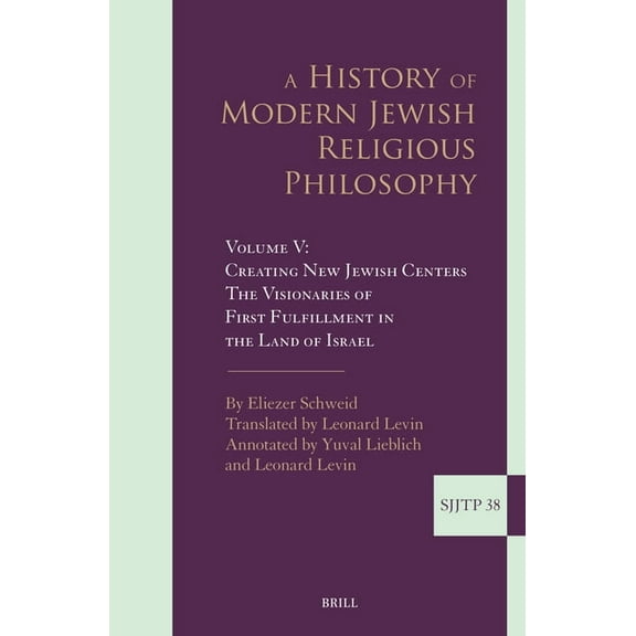 Supplements to the Journal of Jewish Tho A History of Modern Jewish Religious Philosophy: Volume V: Creating New Jewish Centers. the Visionaries of First Fulfill, Book 38, (Hardcover)