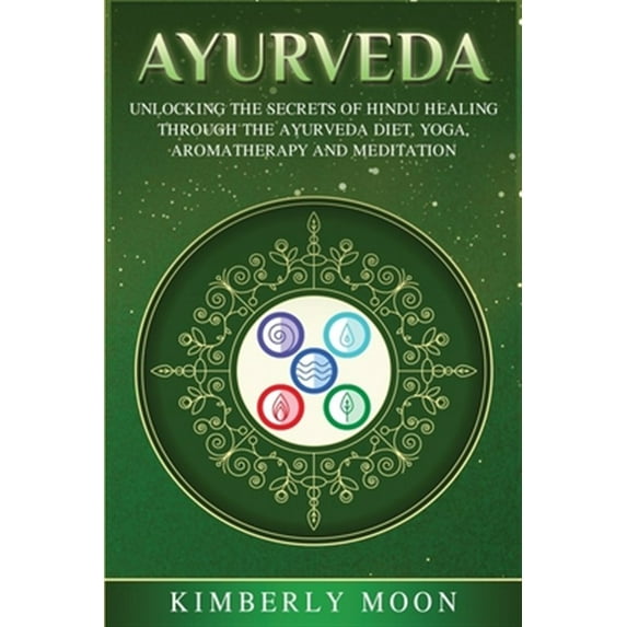 Pre-Owned Ayurveda: Unlocking the Secrets of Hindu Healing Through the Ayurveda Diet, Yoga, Aromatherapy, and Meditation (Paperback) 1950922626 9781950922628