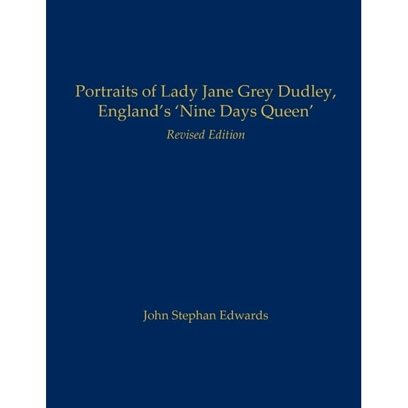Portraits of Lady Jane Grey Dudley, England's 'Nine Days Queen': Revised Edition, (Paperback)