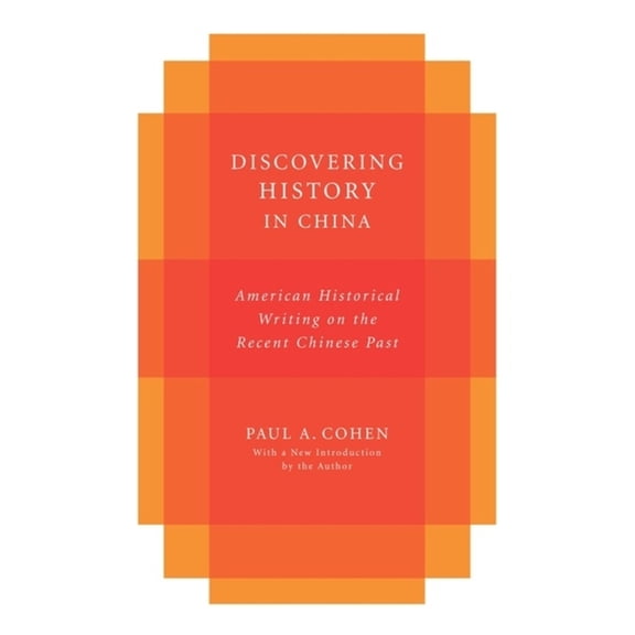 Studies of the Weatherhead East Asian In Discovering History in China: American Historical Writing on the Recent Chinese Past, (Hardcover)