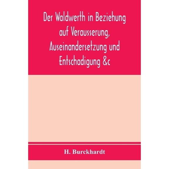 Der Waldwerth in Beziehung auf Veräusserung, Auseinandersetzung und Entschädigung &c, (Paperback)