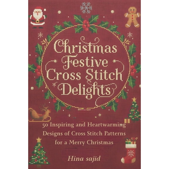 Christmas Festive Cross Stitch Delights: 50 Inspiring And Heartwarming Designs Of Cross Stitch Patterns For a Merry Chri, (Paperback)
