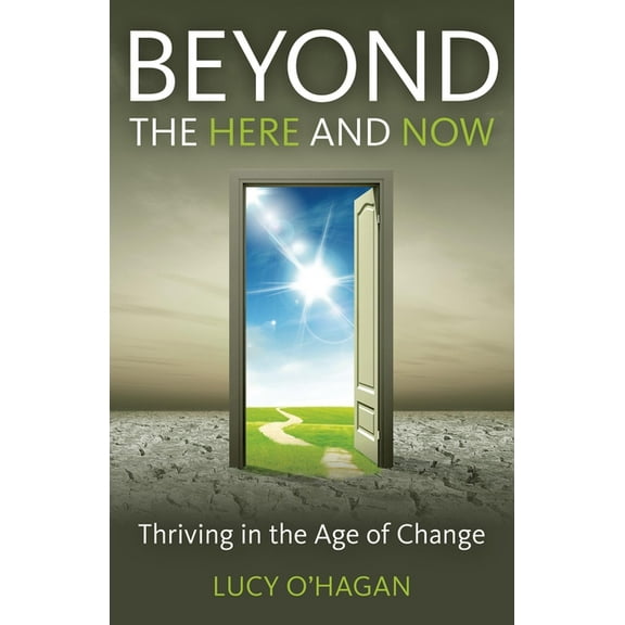 Beyond the Here and Now: Thriving in the Age of Change, (Paperback)