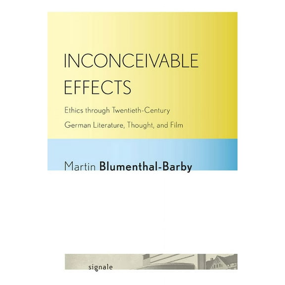 Signale: Modern German Letters, Cultures Inconceivable Effects: Ethics Through Twentieth-Century German Literature, Thought, and Film, (Paperback)