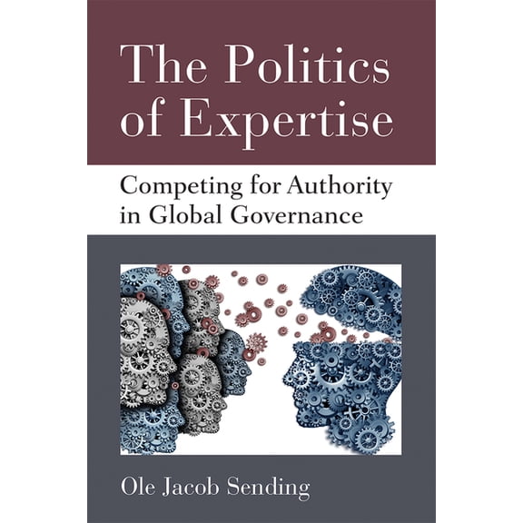 Configurations: Critical Studies of Worl The Politics of Expertise: Competing for Authority in Global Governance, (Hardcover)