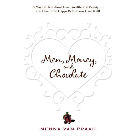 Men, Money, and Chocolate: A Tale about Pursuing Love, Success, and Pleasure, and How to Be Happy Before You Have It All, (Paperback)