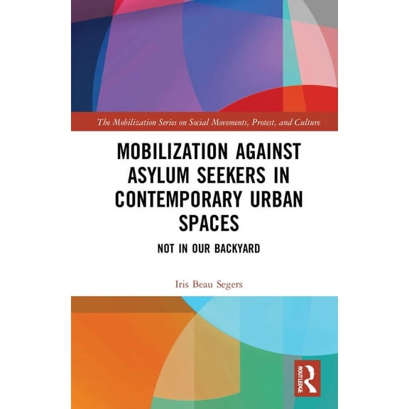 The Mobilization Social Movements, Prote Mobilization Against Asylum Seekers in Contemporary Urban Spaces: Not in Our Backyard, (Hardcover)