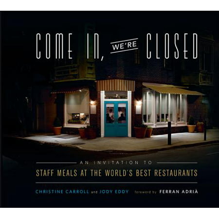 Come In, We're Closed : An Invitation to Staff Meals at the World's Best (Alinea Best Restaurant In The World)