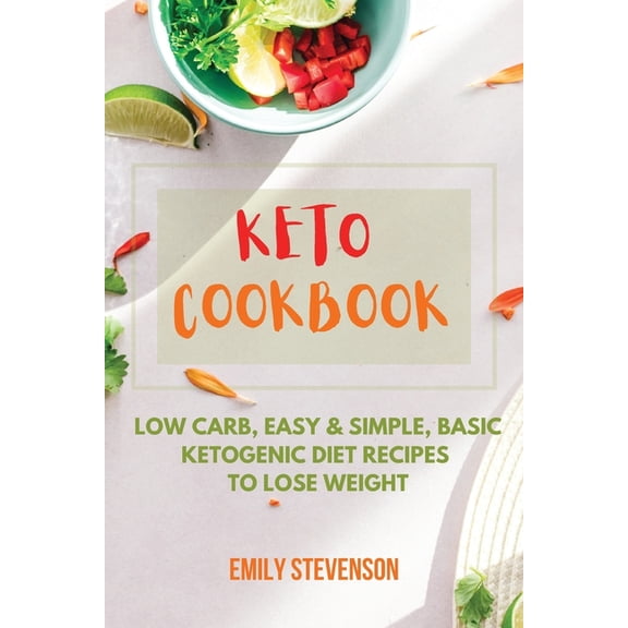 Keto Cookbook: Low Carb, Easy and Simple, Basic Ketogenic Diet Recipes to Lose Weight