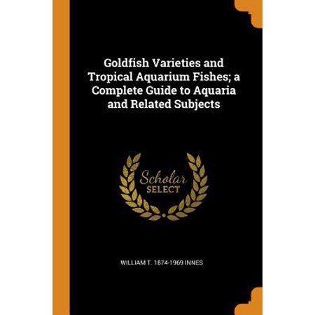 Goldfish Varieties And Tropical Aquarium Fishes A Complete Guide To Aquaria And Related Subjects Paperback